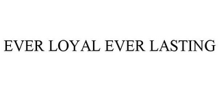 EVER LOYAL EVER LASTING