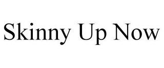 SKINNY UP NOW