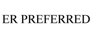 ER PREFERRED