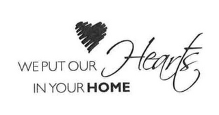 WE PUT OUR HEARTS IN YOUR HOME