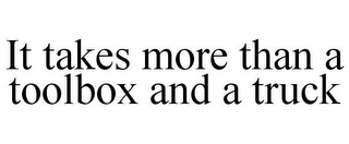 IT TAKES MORE THAN A TOOLBOX AND A TRUCK