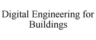 DIGITAL ENGINEERING FOR BUILDINGS