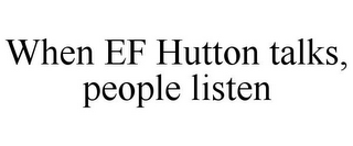 WHEN EF HUTTON TALKS, PEOPLE LISTEN