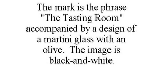 THE MARK IS THE PHRASE "THE TASTING ROOM" ACCOMPANIED BY A DESIGN OF A MARTINI GLASS WITH AN OLIVE. THE IMAGE IS BLACK-AND-WHITE.