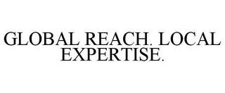 GLOBAL REACH. LOCAL EXPERTISE.