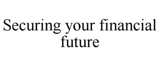 SECURING YOUR FINANCIAL FUTURE