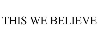 THIS WE BELIEVE