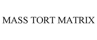 MASS TORT MATRIX