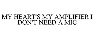 MY HEART'S MY AMPLIFIER I DON'T NEED A MIC