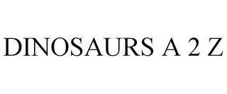 DINOSAURS A 2 Z