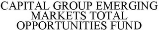 CAPITAL GROUP EMERGING MARKETS TOTAL OPPORTUNITIES FUND