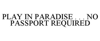 PLAY IN PARADISE . . . NO PASSPORT REQUIRED