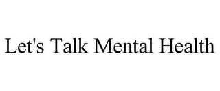 LET'S TALK MENTAL HEALTH