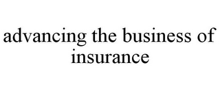 ADVANCING THE BUSINESS OF INSURANCE