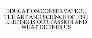 EDUCATION/CONSERVATION, THE ART AND SCIENCE OF FISH KEEPING IS OUR PASSION AND WHAT DEFINES US