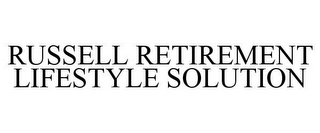 RUSSELL RETIREMENT LIFESTYLE SOLUTION