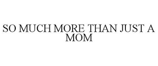 SO MUCH MORE THAN JUST A MOM