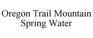 OREGON TRAIL MOUNTAIN SPRING WATER