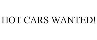 HOT CARS WANTED!