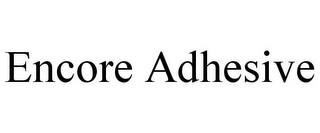 ENCORE ADHESIVE