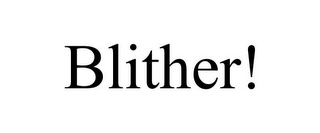 BLITHER!