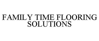 FAMILY TIME FLOORING SOLUTIONS