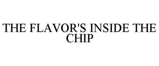 THE FLAVOR'S INSIDE THE CHIP