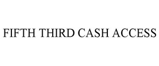 FIFTH THIRD CASH ACCESS