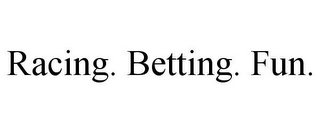 RACING. BETTING. FUN.