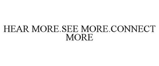 HEAR MORE.SEE MORE.CONNECT MORE