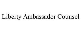 LIBERTY AMBASSADOR COUNSEL