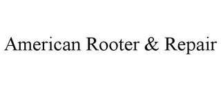 AMERICAN ROOTER & REPAIR