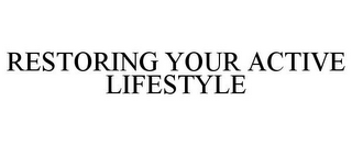 RESTORING YOUR ACTIVE LIFESTYLE