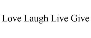 LOVE LAUGH LIVE GIVE