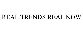 REAL TRENDS REAL NOW
