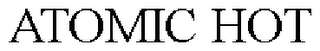ATOMIC HOT