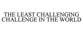 THE LEAST CHALLENGING CHALLENGE IN THE WORLD