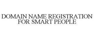 DOMAIN NAME REGISTRATION FOR SMART PEOPLE