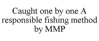 CAUGHT ONE BY ONE A RESPONSIBLE FISHINGMETHOD BY MMP