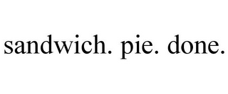 SANDWICH. PIE. DONE.