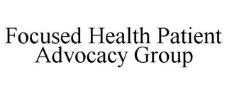 FOCUSED HEALTH PATIENT ADVOCACY GROUP