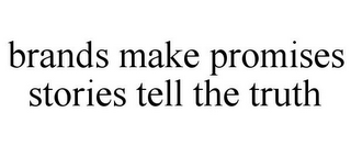 BRANDS MAKE PROMISES STORIES TELL THE TRUTH