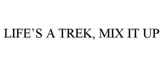 LIFE'S A TREK, MIX IT UP