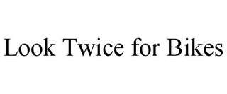 LOOK TWICE FOR BIKES