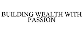 BUILDING WEALTH WITH PASSION