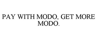 PAY WITH MODO, GET MORE MODO.