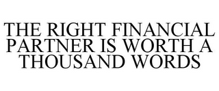 THE RIGHT FINANCIAL PARTNER IS WORTH A THOUSAND WORDS