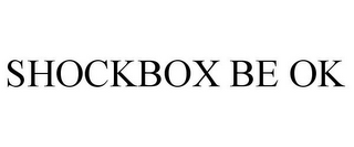 SHOCKBOX BE OK