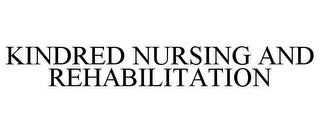 KINDRED NURSING AND REHABILITATION