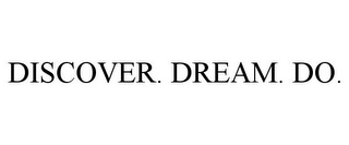 DISCOVER. DREAM. DO.